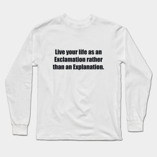 Live your life as an Exclamation rather than an Explanation Long Sleeve T-Shirt